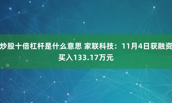 炒股十倍杠杆是什么意思 家联科技:11月4日获融资买入133.17万元