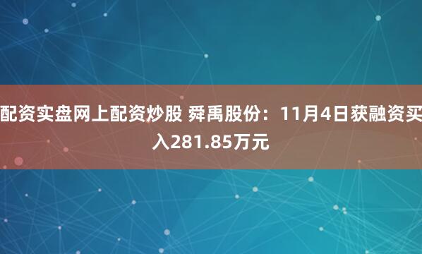 配资实盘网上配资炒股 舜禹股份:11月4日获融资买入281.85万元