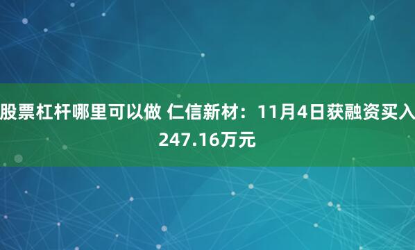 股票杠杆哪里可以做 仁信新材:11月4日获融资买入247.16万元